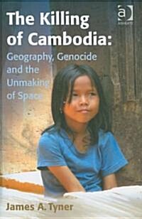 The Killing of Cambodia: Geography, Genocide and the Unmaking of Space (Hardcover)