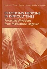 Practicing Medicine in Difficult Times: Protecting Physicians from Malpractice Litigation: Protecting Physicians from Malpractice Litigation (Hardcover)