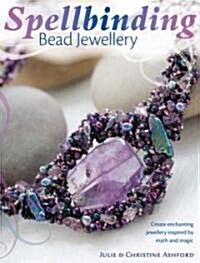 Spellbinding Bead Jewellery : Create Enchanting Jewellery Inspired by Myth and Magic (Paperback)