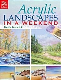 Acrylic Landscapes in a Weekend : Pick Up Your Brush and Paint Your First Picture This Weekend (Paperback)
