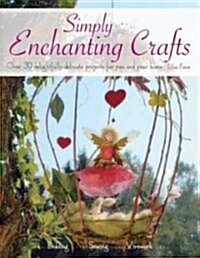 Simply Enchanting Crafts : Over 30 Delightfully Delicate Projects for You and Your Home (Paperback)