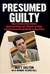 Presumed Guilty: What the Jury Never Knew about Laci Petersons Murder and Why Scott Peterson Should Not Be on Death Row (Paperback)