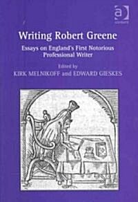 Writing Robert Greene : Essays on Englands First Notorious Professional Writer (Hardcover)