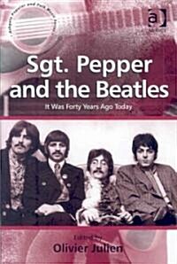 Sgt. Pepper and the Beatles : It Was Forty Years Ago Today (Hardcover)