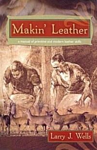 Makin Leather: A Manual of Primitive and Modern Leather Skills (Paperback)