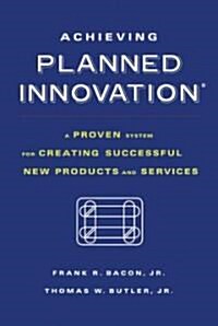 Achieving Planned Innovation: A Proven System for Creating Successful New Products and Services (Paperback)