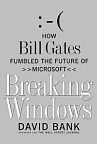 Breaking Windows: How Bill Gates Fumbled the Future of Microsoft (Paperback)