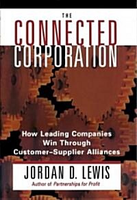 Connected Corporation: How Leading Companies Manage Customer-Supplier Alliances (Paperback)