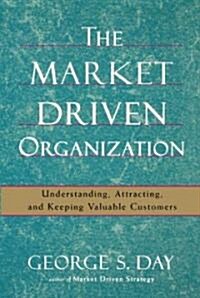 The Market Driven Organization: Understanding, Attracting, and Keeping Valuable Customers (Paperback)