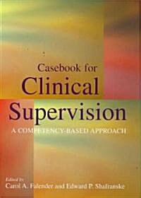 Casebook for Clinical Supervision: A Competency-Based Approach (Hardcover)