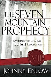 Seven Mountain Prophecy: Unveiling the Coming Elijah Revolution (Paperback)