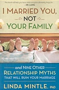 I Married You Not Your Family: And Nine Other Relationship Myths That Will Ruin Your Marriage (Paperback)