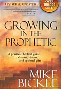 Growing in the Prophetic: A Balanced, Biblical Guide to Using and Nurturing Dreams, Revelations and Spiritual Gifts as God Intended (Paperback, Revised, Update)