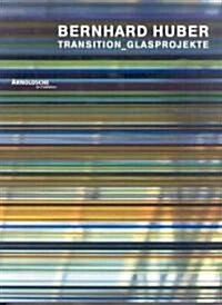 Bernhard Huber: Transition Glasprojekte (Hardcover)