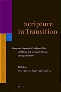 Scripture in Transition: Essays on Septuagint, Hebrew Bible, and Dead Sea Scrolls in Honour of Raija Sollamo (Hardcover)