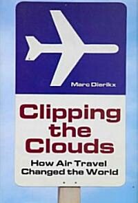 Clipping the Clouds: How Air Travel Changed the World (Hardcover)