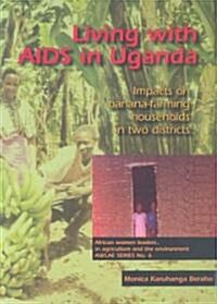 Living with AIDS in Uganda: Impacts on Banana-Farming Households in Two Districts (Paperback)
