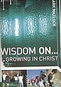 Wisdom On... Growing in Christ (Paperback)