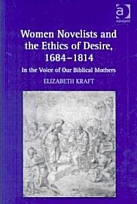 Women Novelists and the Ethics of Desire, 1684–1814 : In the Voice of Our Biblical Mothers (Hardcover)