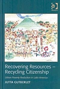 Recovering Resources - Recycling Citizenship : Urban Poverty Reduction in Latin America (Hardcover)