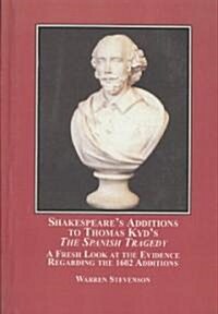 Shakespeares Additions to Thomas Kyds The Spanish Tragedy (Hardcover)