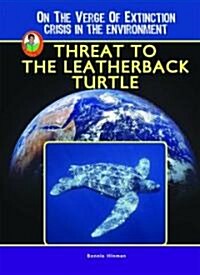 Threat to the Leatherback Turtle (Library Binding)