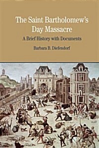 The St. Bartholomews Day Massacre: A Brief History with Documents (Paperback)