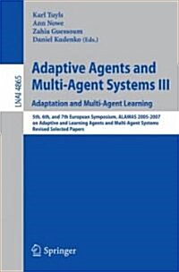 Adaptive Agents and Multi-Agent Systems III. Adaptation and Multi-Agent Learning: Adaptation and Multi-Agent Learning, 5th, 6th, and 7th European Symp (Paperback, 2008)