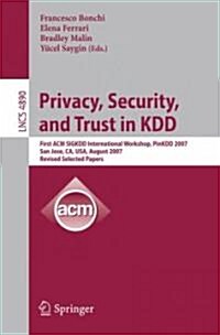 Privacy, Security, and Trust in Kdd: First ACM Sigkdd International Workshop, Pinkdd 2007, San Jose, CA, USA, August 12, 2007, Revised, Selected Paper (Paperback, 2008)