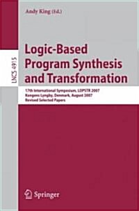 Logic-Based Program Synthesis and Transformation: 17th International Symposium, Lopstr 2007, Kongens Lyngby, Denmark, August 23-24, 2007, Revised Sele (Paperback, 2008)