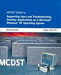 MCDST Guide to Supporting Users and Troubleshooting Desktop Applications on a Microsoft Windows XP Operating System: Exam #70-272 (Paperback)