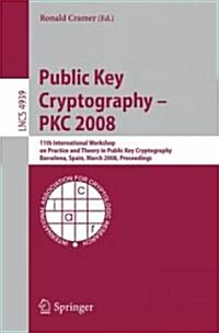 Public Key Cryptography - Pkc 2008: 11th International Workshop on Practice and Theory in Public-Key Cryptography, Barcelona, Spain, March 9-12, 2008, (Paperback, 2008)