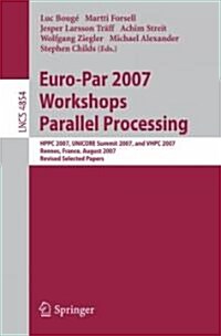 Euro-Par 2007 Workshops: Parallel Processing: Hppc 2007, Unicore Summit 2007, and Vhpc 2007, Rennes, France, August 28-31, 2007, Revised Selected Pape (Paperback, 2008)