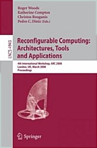 Reconfigurable Computing: Architectures, Tools, and Applications: 4th International Workshop, ARC 2008, London, UK, March 26-28, 2008, Proceedings (Paperback, 2008)
