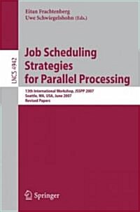 Job Scheduling Strategies for Parallel Processing: 13th International Workshop, Jsspp 2007, Seattle, Wa, USA, June 17, 2007, Revised Papers (Paperback, 2008)