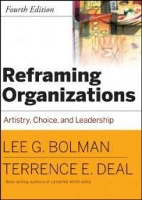 Reframing organizations : artistry, choice, and leadership 4th ed