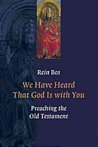 We Have Heard That God Is with You: Preaching the Old Testament (Paperback)