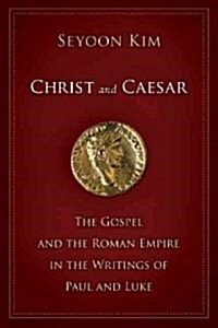 Christ and Caesar: The Gospel and the Roman Empire in the Writings of Paul and Luke (Paperback)