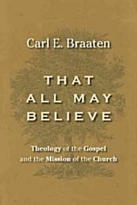 That All May Believe: A Theology of the Gospel and the Mission of the Church (Paperback)