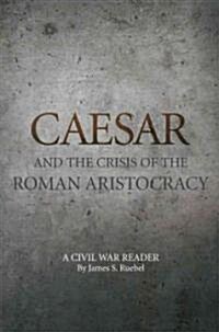 Caesar and the Crisis of the Roman Aristocracy: A Civil War Reader (Paperback)