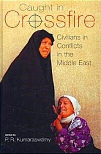 Caught in Crossfire : Civilians in Conflicts in the Middle East (Hardcover)
