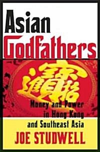 Asian Godfathers: Money and Power in Hong Kong and Southeast Asia (Paperback)