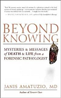 Beyond Knowing: Mysteries and Messages of Death and Life from a Forensic Pathologist (Paperback)