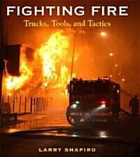 Fighting Fire: Trucks, Tools, and Tactics (Hardcover)