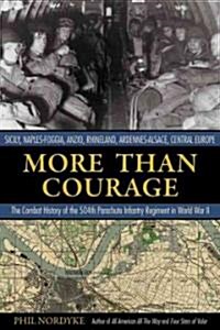 More Than Courage: Sicily, Naples-Foggia, Anzio, Rhineland, Ardennes-Alsace, Central Europe: The Combat History of the 504th Parachute In              (Hardcover)