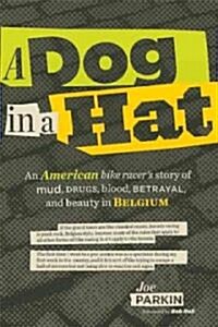 A Dog in a Hat: An American Bike Racers Story of Mud, Drugs, Blood, Betrayal, and Beauty in Belgium (Paperback)