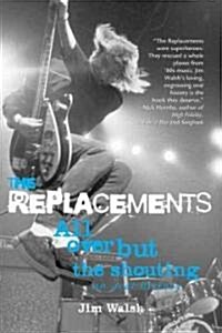 The Replacements: All Over But the Shouting: An Oral History (Paperback)