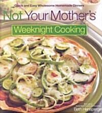 Not Your Mothers Weeknight Cooking: Quick and Easy Wholesome Homemade Dinners (Hardcover)