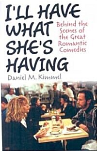 Ill Have What Shes Having: Behind the Scenes of the Great Romantic Comedies (Hardcover)