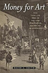 Money for Art: The Tangled Web of Art and Politics in American Democracy (Hardcover)